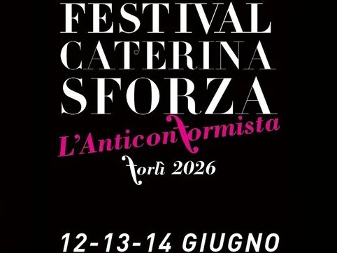 FESTIVAL CATERINA SFORZA DI FORLÌ. L’ANTICONFORMISTA